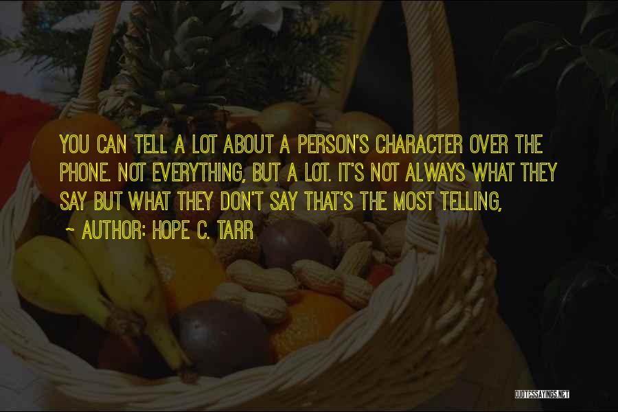 Hope C. Tarr Quotes: You Can Tell A Lot About A Person's Character Over The Phone. Not Everything, But A Lot. It's Not Always