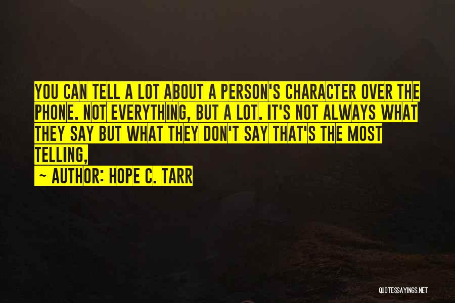 Hope C. Tarr Quotes: You Can Tell A Lot About A Person's Character Over The Phone. Not Everything, But A Lot. It's Not Always