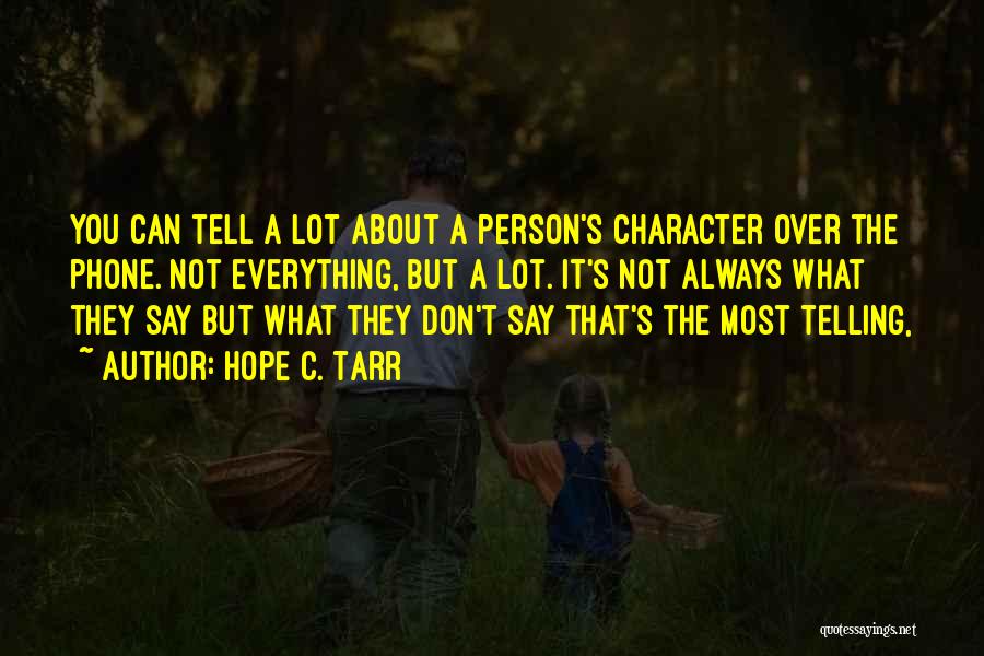 Hope C. Tarr Quotes: You Can Tell A Lot About A Person's Character Over The Phone. Not Everything, But A Lot. It's Not Always