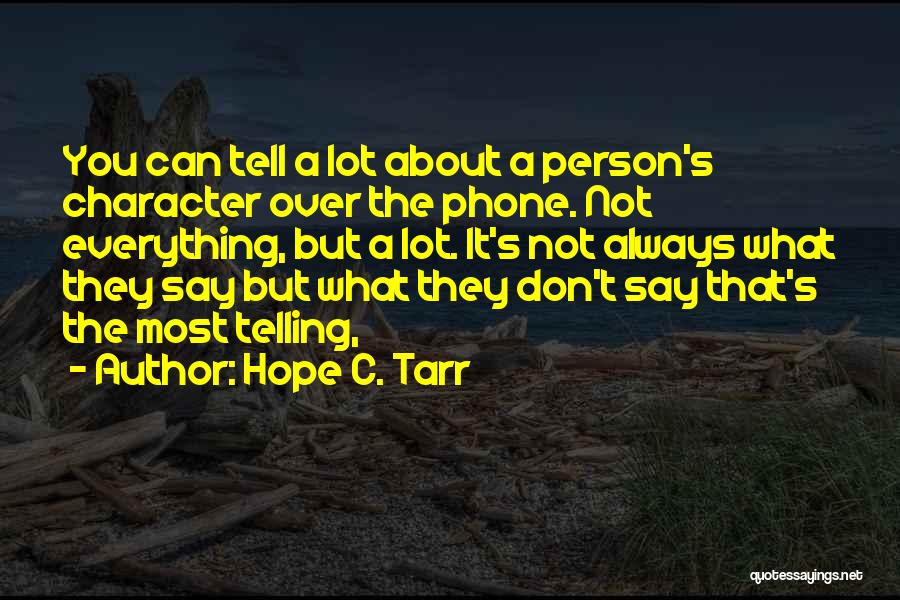 Hope C. Tarr Quotes: You Can Tell A Lot About A Person's Character Over The Phone. Not Everything, But A Lot. It's Not Always