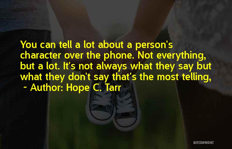 Hope C. Tarr Quotes: You Can Tell A Lot About A Person's Character Over The Phone. Not Everything, But A Lot. It's Not Always