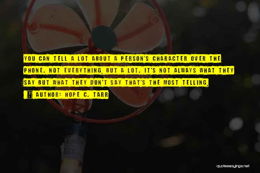 Hope C. Tarr Quotes: You Can Tell A Lot About A Person's Character Over The Phone. Not Everything, But A Lot. It's Not Always