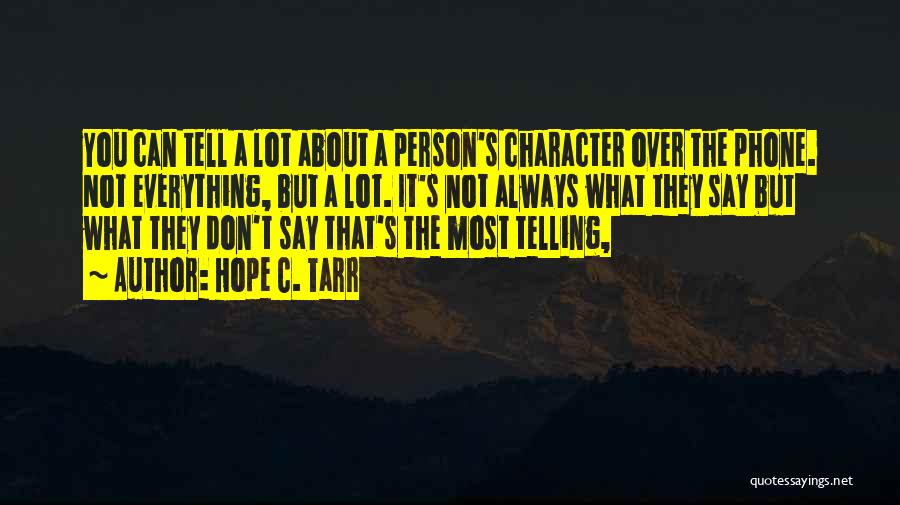 Hope C. Tarr Quotes: You Can Tell A Lot About A Person's Character Over The Phone. Not Everything, But A Lot. It's Not Always