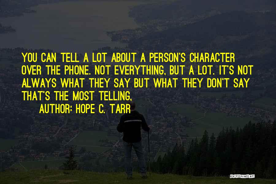 Hope C. Tarr Quotes: You Can Tell A Lot About A Person's Character Over The Phone. Not Everything, But A Lot. It's Not Always