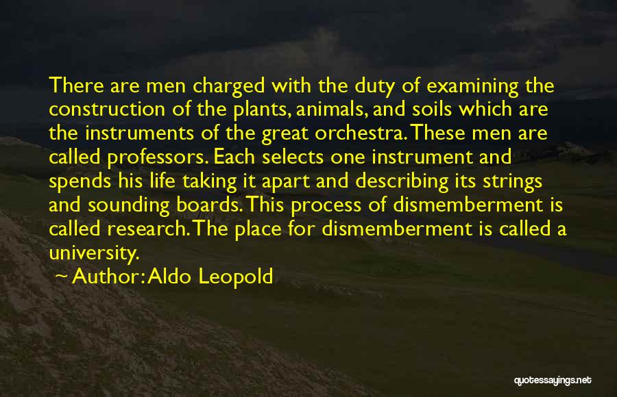 Aldo Leopold Quotes: There Are Men Charged With The Duty Of Examining The Construction Of The Plants, Animals, And Soils Which Are The