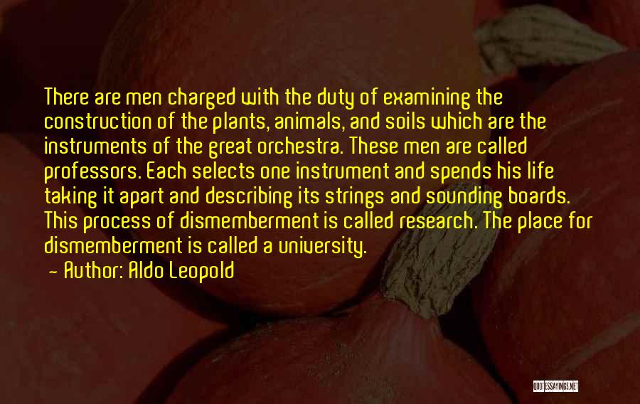 Aldo Leopold Quotes: There Are Men Charged With The Duty Of Examining The Construction Of The Plants, Animals, And Soils Which Are The