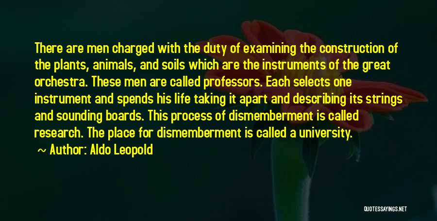 Aldo Leopold Quotes: There Are Men Charged With The Duty Of Examining The Construction Of The Plants, Animals, And Soils Which Are The