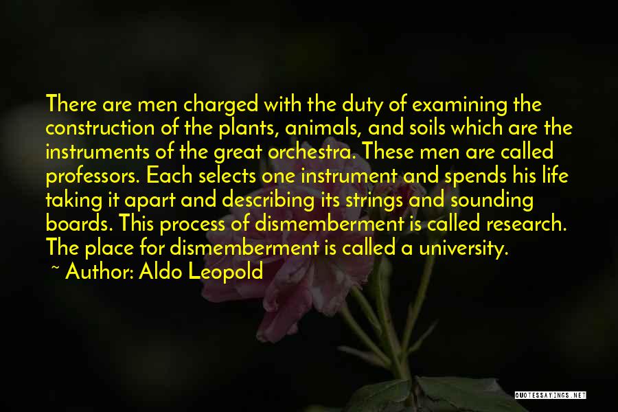 Aldo Leopold Quotes: There Are Men Charged With The Duty Of Examining The Construction Of The Plants, Animals, And Soils Which Are The