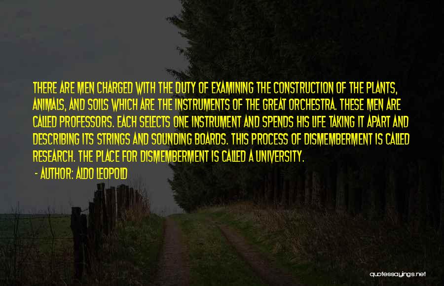 Aldo Leopold Quotes: There Are Men Charged With The Duty Of Examining The Construction Of The Plants, Animals, And Soils Which Are The