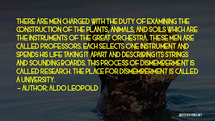 Aldo Leopold Quotes: There Are Men Charged With The Duty Of Examining The Construction Of The Plants, Animals, And Soils Which Are The