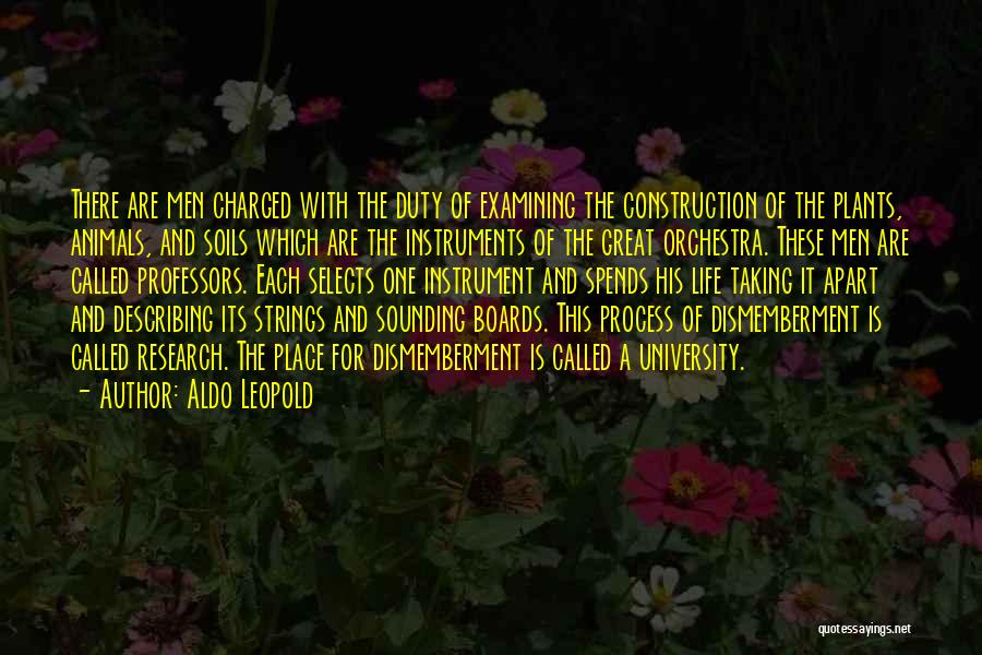 Aldo Leopold Quotes: There Are Men Charged With The Duty Of Examining The Construction Of The Plants, Animals, And Soils Which Are The
