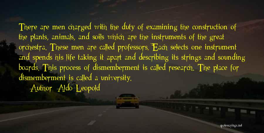 Aldo Leopold Quotes: There Are Men Charged With The Duty Of Examining The Construction Of The Plants, Animals, And Soils Which Are The