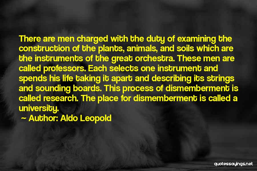 Aldo Leopold Quotes: There Are Men Charged With The Duty Of Examining The Construction Of The Plants, Animals, And Soils Which Are The