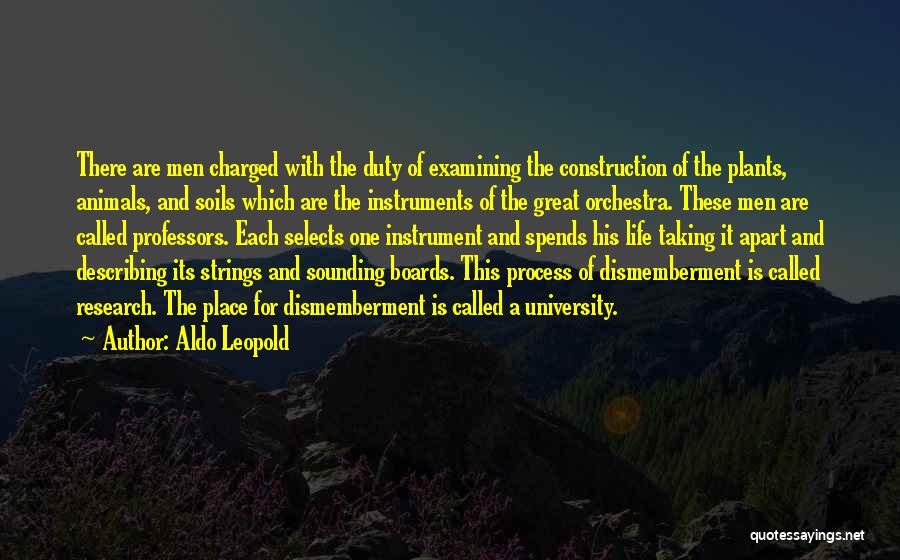 Aldo Leopold Quotes: There Are Men Charged With The Duty Of Examining The Construction Of The Plants, Animals, And Soils Which Are The