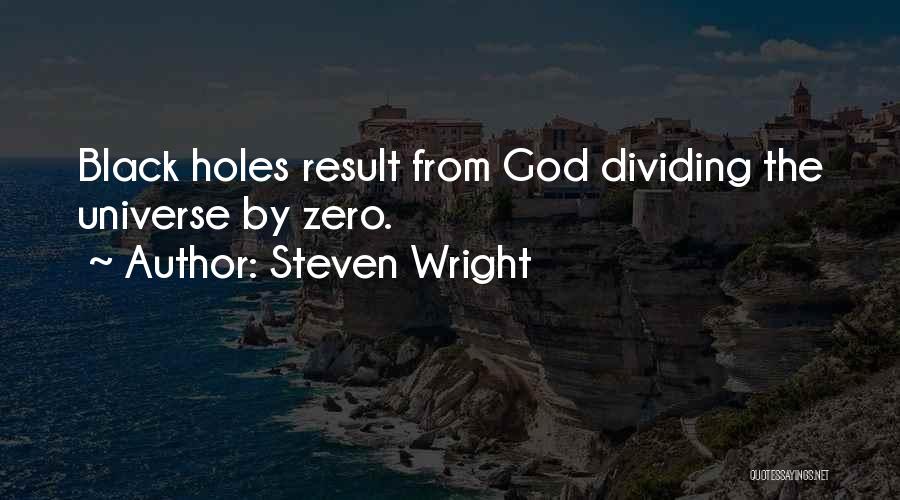 Steven Wright Quotes: Black Holes Result From God Dividing The Universe By Zero.