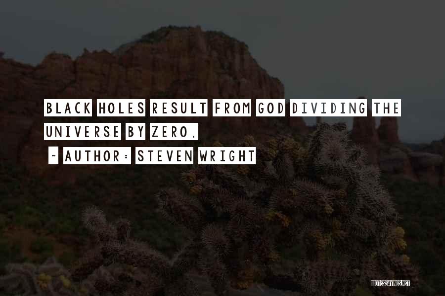 Steven Wright Quotes: Black Holes Result From God Dividing The Universe By Zero.