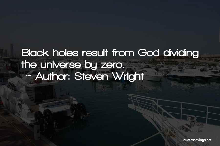 Steven Wright Quotes: Black Holes Result From God Dividing The Universe By Zero.