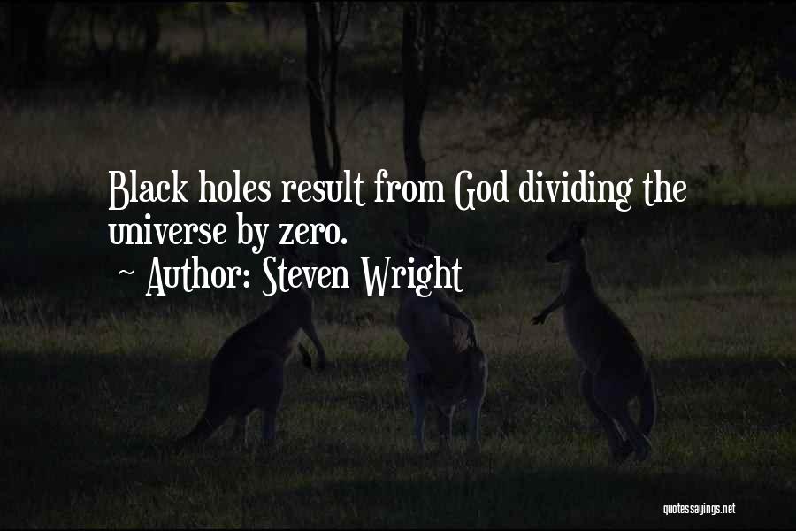 Steven Wright Quotes: Black Holes Result From God Dividing The Universe By Zero.