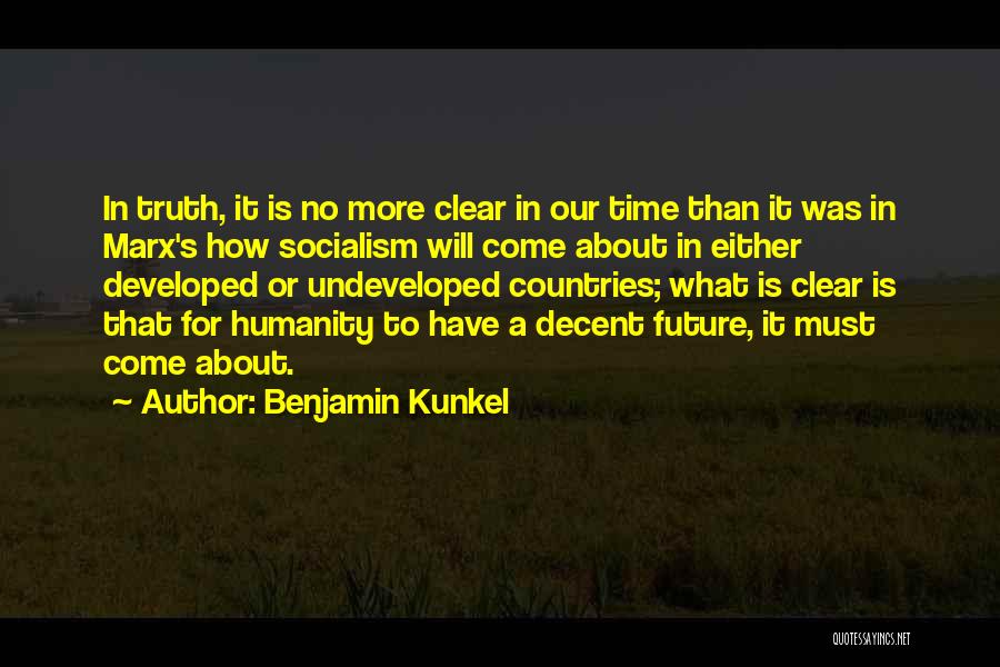 Benjamin Kunkel Quotes: In Truth, It Is No More Clear In Our Time Than It Was In Marx's How Socialism Will Come About