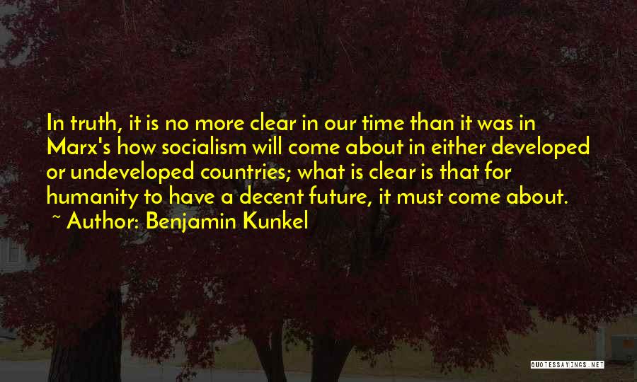 Benjamin Kunkel Quotes: In Truth, It Is No More Clear In Our Time Than It Was In Marx's How Socialism Will Come About