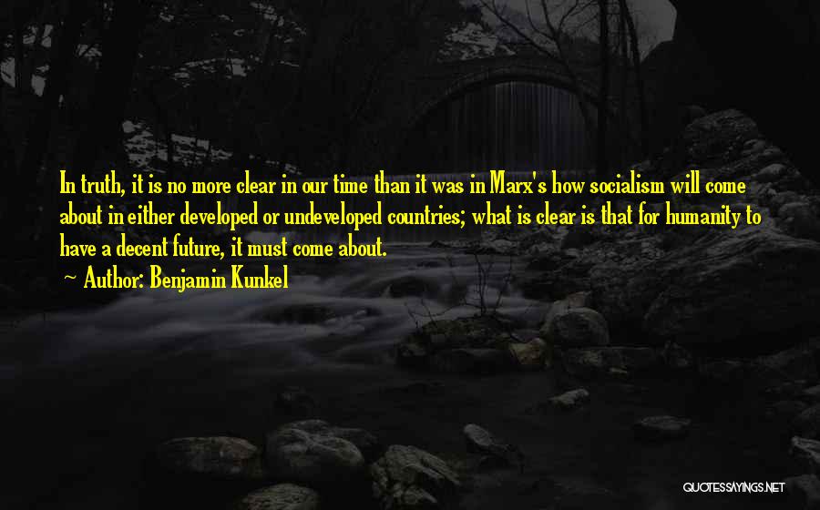 Benjamin Kunkel Quotes: In Truth, It Is No More Clear In Our Time Than It Was In Marx's How Socialism Will Come About