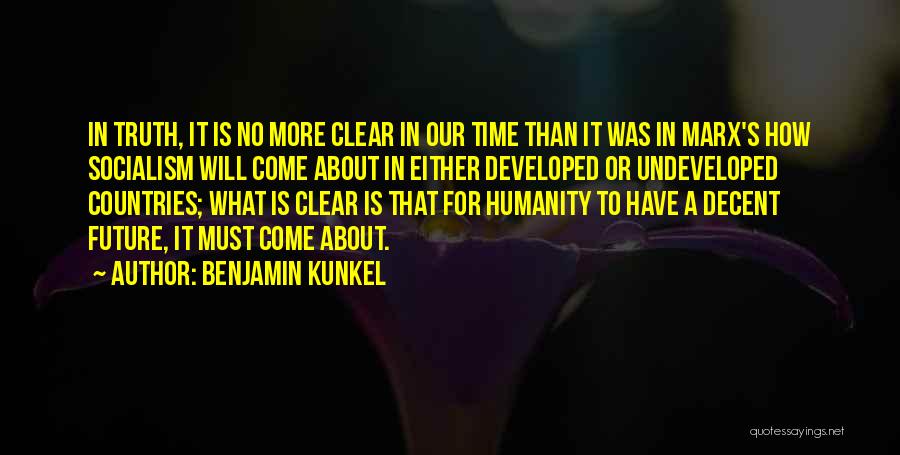 Benjamin Kunkel Quotes: In Truth, It Is No More Clear In Our Time Than It Was In Marx's How Socialism Will Come About