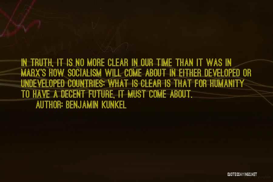 Benjamin Kunkel Quotes: In Truth, It Is No More Clear In Our Time Than It Was In Marx's How Socialism Will Come About