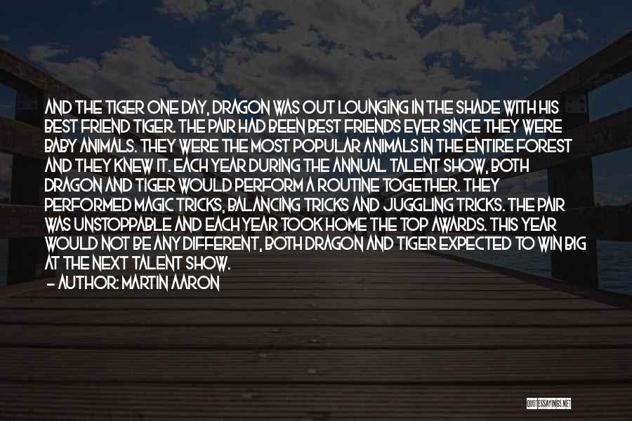 Martin Aaron Quotes: And The Tiger One Day, Dragon Was Out Lounging In The Shade With His Best Friend Tiger. The Pair Had