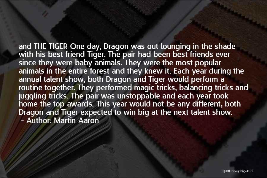 Martin Aaron Quotes: And The Tiger One Day, Dragon Was Out Lounging In The Shade With His Best Friend Tiger. The Pair Had