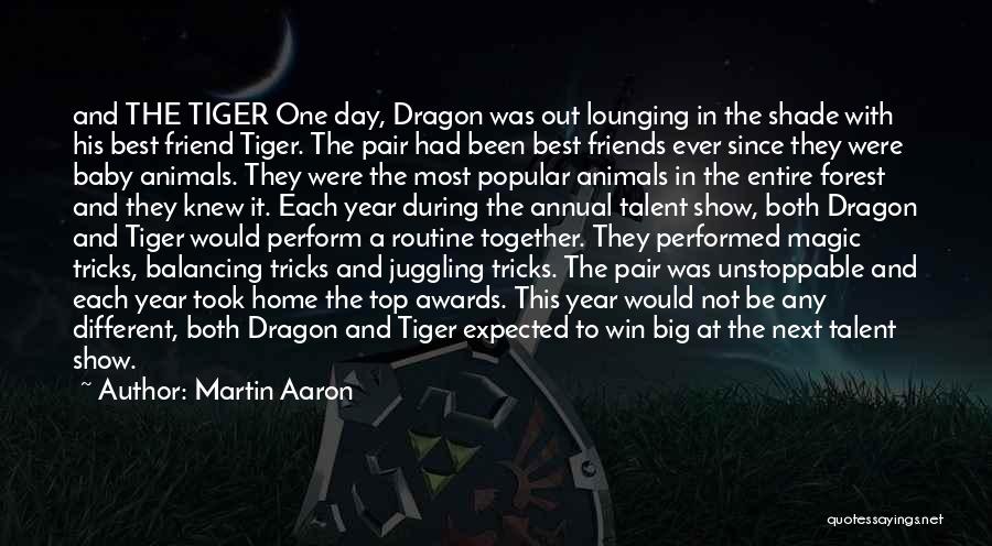 Martin Aaron Quotes: And The Tiger One Day, Dragon Was Out Lounging In The Shade With His Best Friend Tiger. The Pair Had