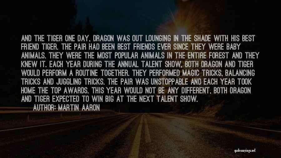 Martin Aaron Quotes: And The Tiger One Day, Dragon Was Out Lounging In The Shade With His Best Friend Tiger. The Pair Had