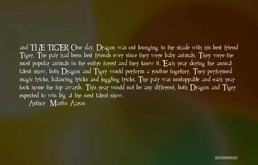 Martin Aaron Quotes: And The Tiger One Day, Dragon Was Out Lounging In The Shade With His Best Friend Tiger. The Pair Had