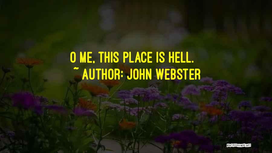 John Webster Quotes: O Me, This Place Is Hell.