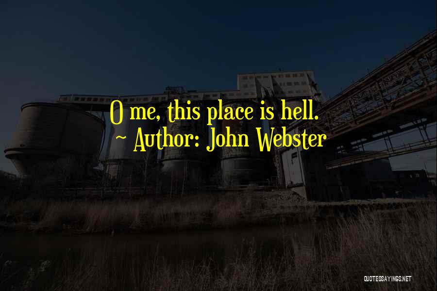 John Webster Quotes: O Me, This Place Is Hell.