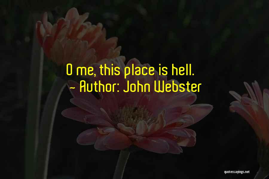 John Webster Quotes: O Me, This Place Is Hell.