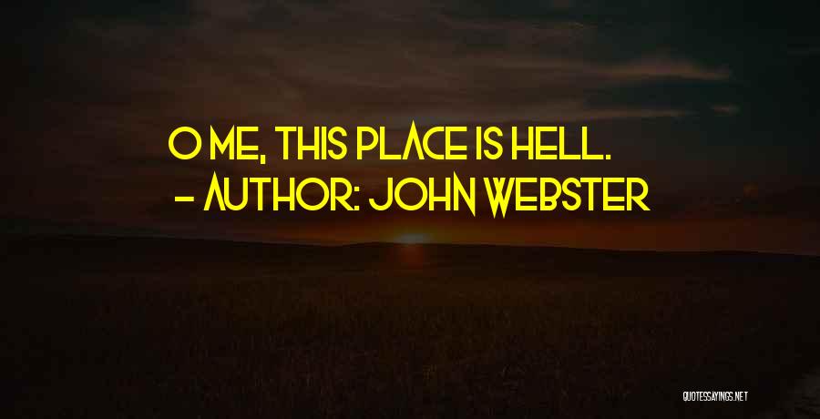 John Webster Quotes: O Me, This Place Is Hell.