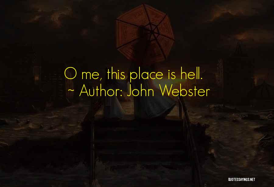 John Webster Quotes: O Me, This Place Is Hell.