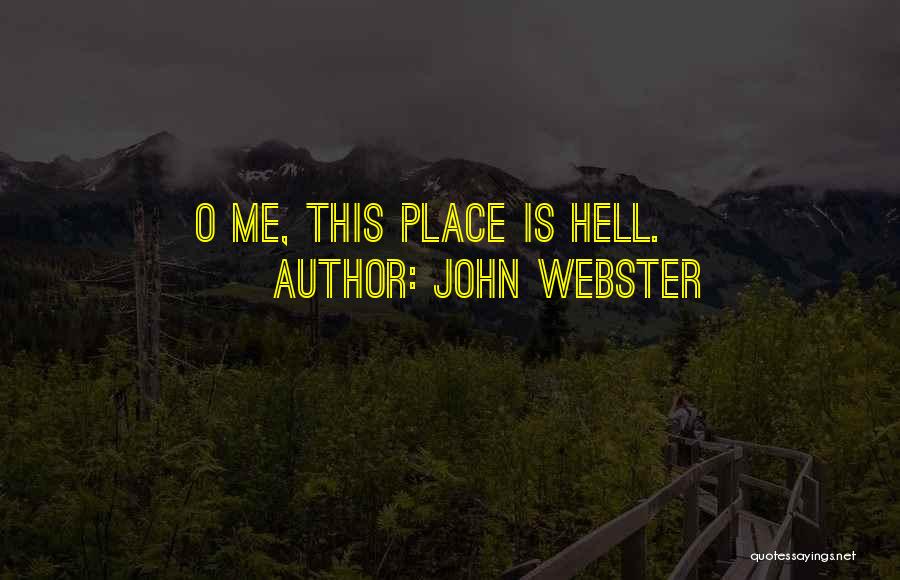 John Webster Quotes: O Me, This Place Is Hell.