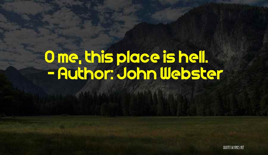 John Webster Quotes: O Me, This Place Is Hell.