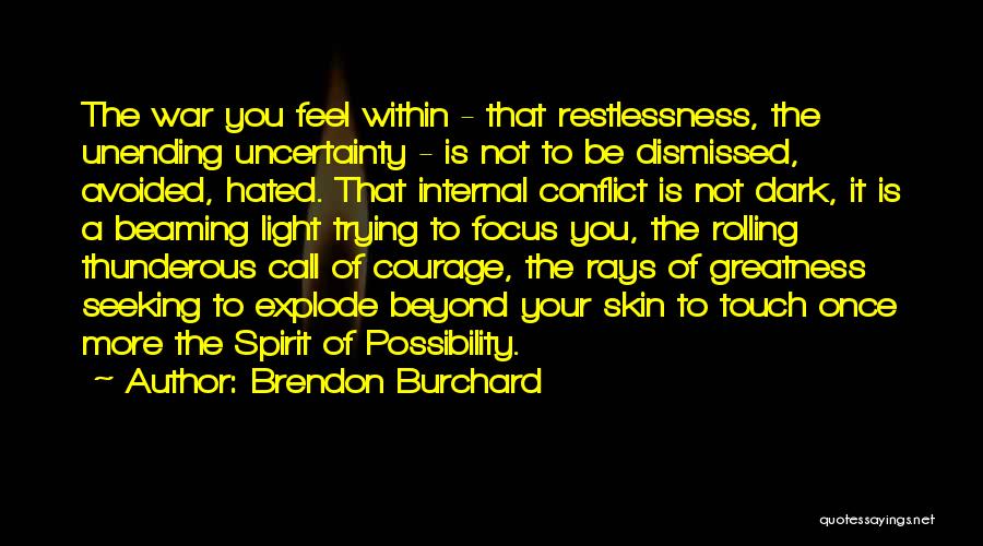 Brendon Burchard Quotes: The War You Feel Within - That Restlessness, The Unending Uncertainty - Is Not To Be Dismissed, Avoided, Hated. That