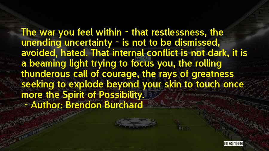 Brendon Burchard Quotes: The War You Feel Within - That Restlessness, The Unending Uncertainty - Is Not To Be Dismissed, Avoided, Hated. That