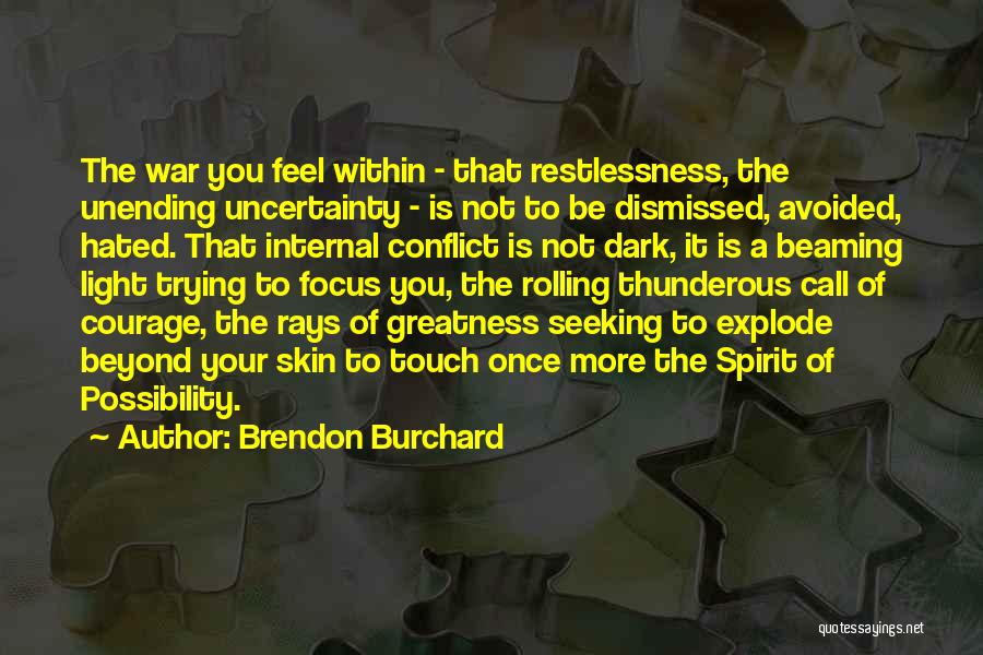 Brendon Burchard Quotes: The War You Feel Within - That Restlessness, The Unending Uncertainty - Is Not To Be Dismissed, Avoided, Hated. That