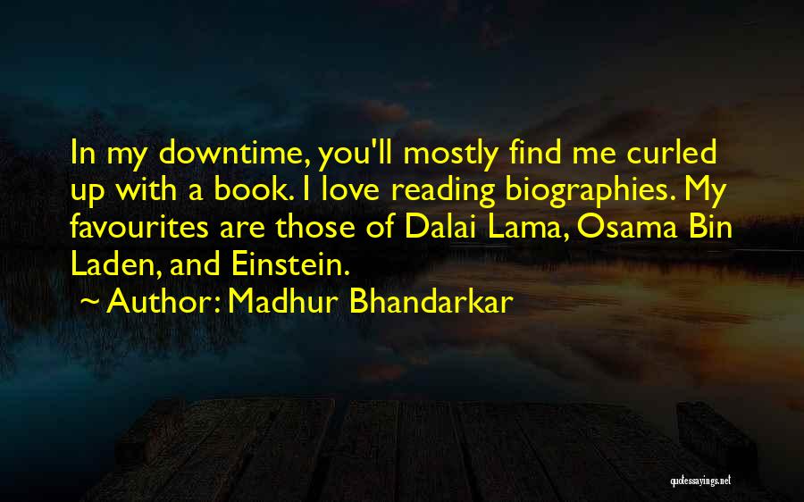 Madhur Bhandarkar Quotes: In My Downtime, You'll Mostly Find Me Curled Up With A Book. I Love Reading Biographies. My Favourites Are Those