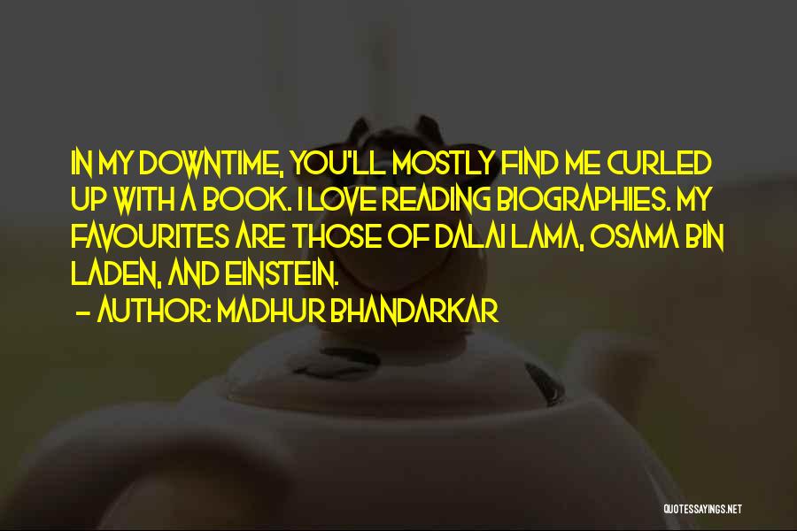 Madhur Bhandarkar Quotes: In My Downtime, You'll Mostly Find Me Curled Up With A Book. I Love Reading Biographies. My Favourites Are Those