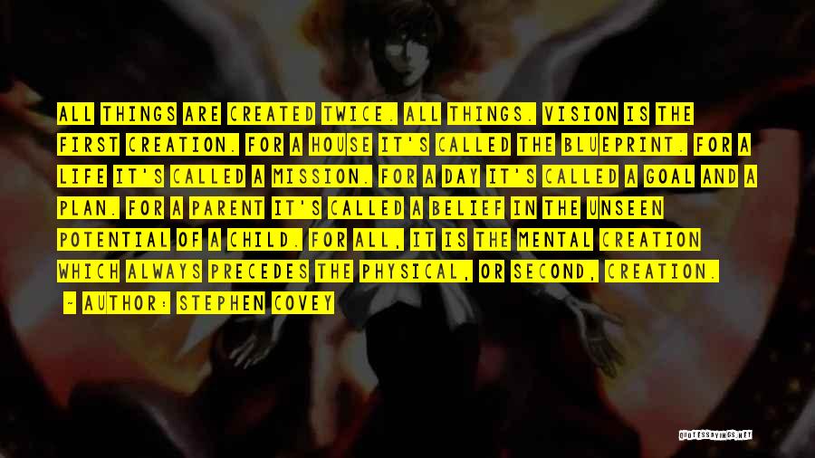 Stephen Covey Quotes: All Things Are Created Twice. All Things. Vision Is The First Creation. For A House It's Called The Blueprint. For