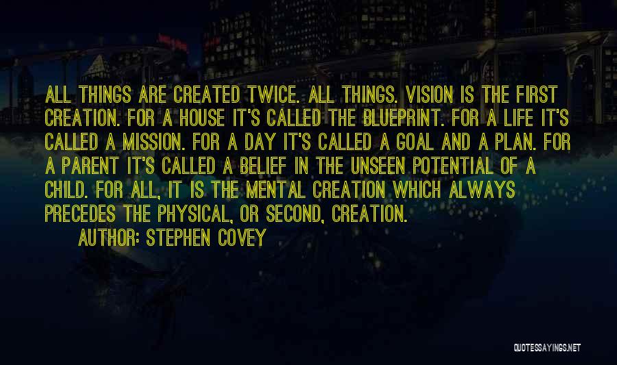 Stephen Covey Quotes: All Things Are Created Twice. All Things. Vision Is The First Creation. For A House It's Called The Blueprint. For