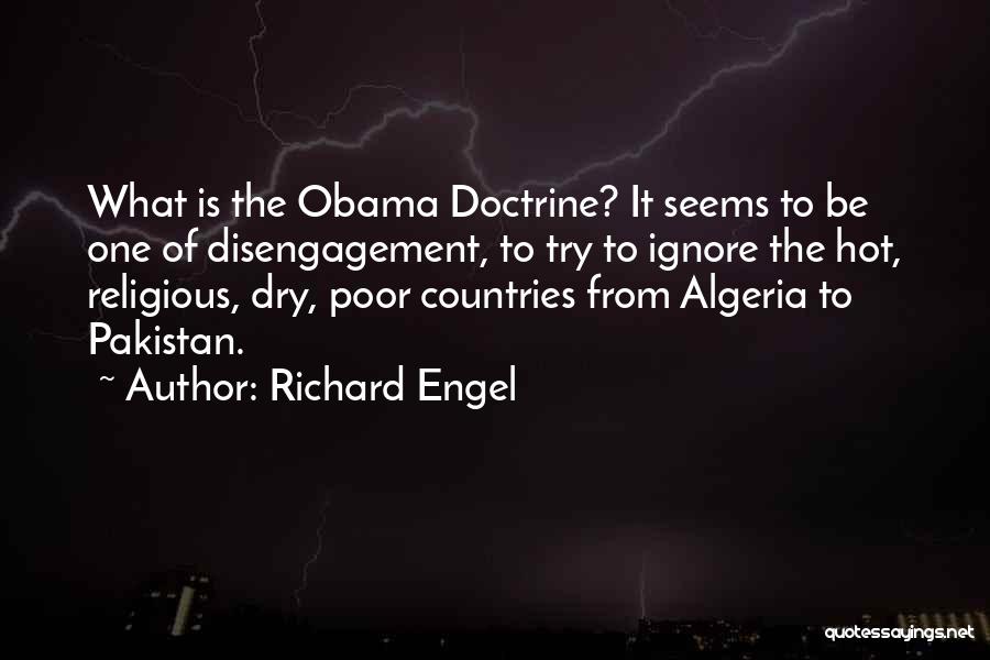 Richard Engel Quotes: What Is The Obama Doctrine? It Seems To Be One Of Disengagement, To Try To Ignore The Hot, Religious, Dry,