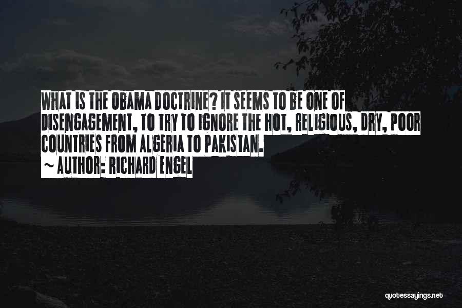 Richard Engel Quotes: What Is The Obama Doctrine? It Seems To Be One Of Disengagement, To Try To Ignore The Hot, Religious, Dry,