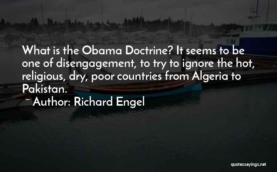 Richard Engel Quotes: What Is The Obama Doctrine? It Seems To Be One Of Disengagement, To Try To Ignore The Hot, Religious, Dry,