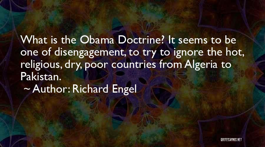 Richard Engel Quotes: What Is The Obama Doctrine? It Seems To Be One Of Disengagement, To Try To Ignore The Hot, Religious, Dry,